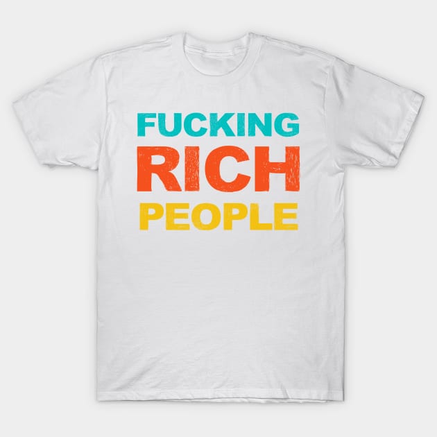 FUCKING Rich People Funny Sarcastic Humor Gift T-Shirt by gillys